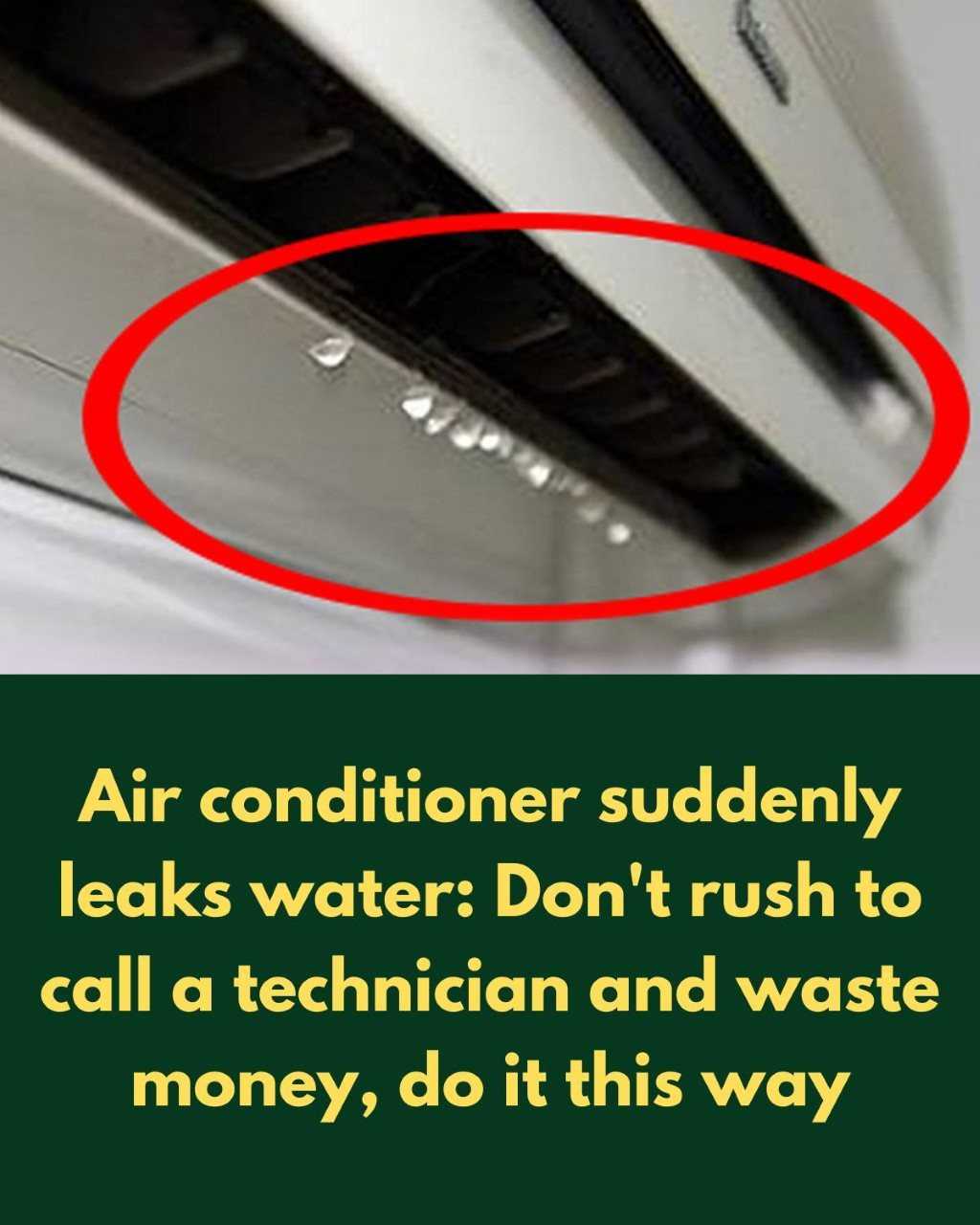  Air Conditioner Suddenly Leaks Water: Don’t Rush to Call a Technician – Do It This Way