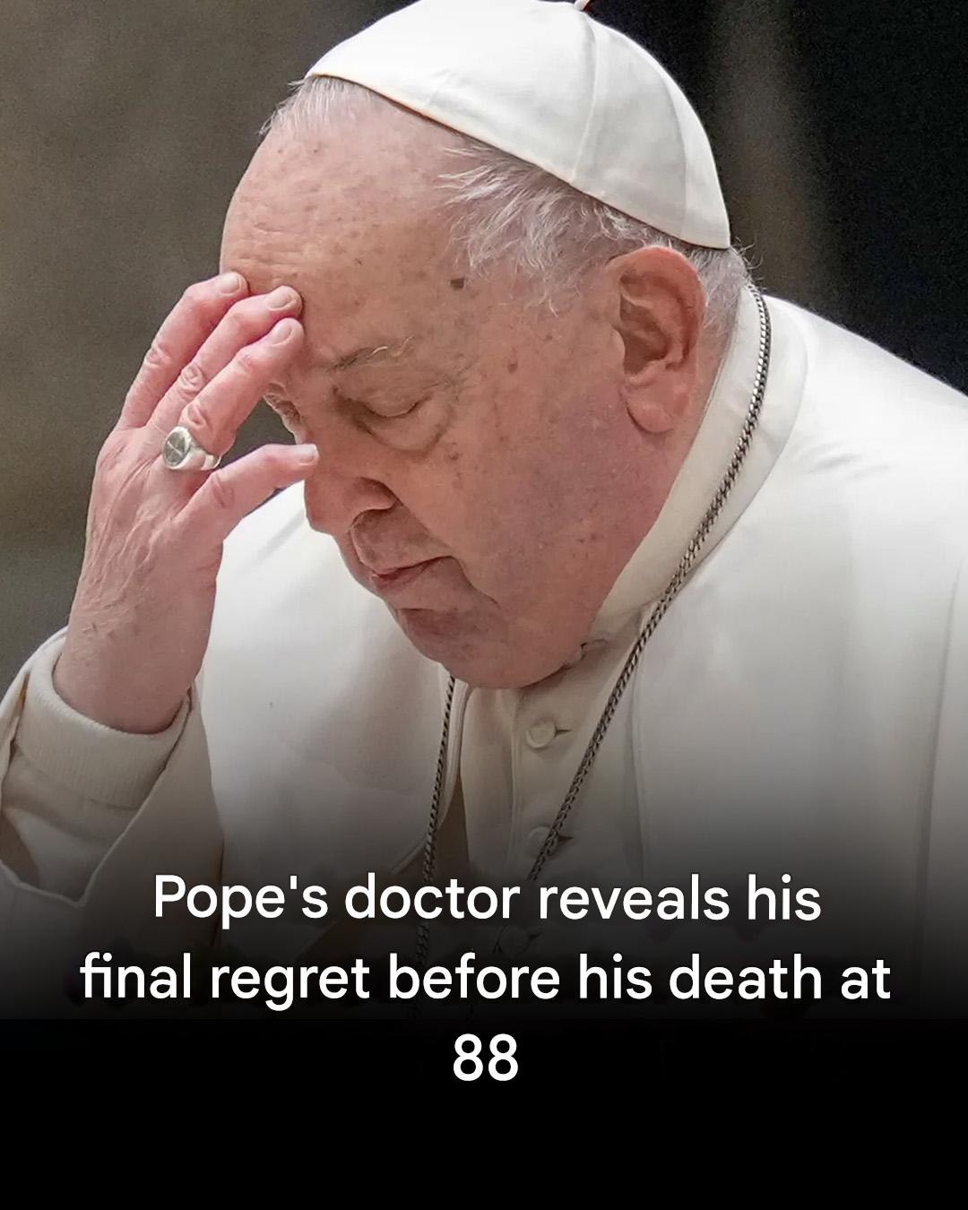 Pope Francis’s doctor reveals his final regret before his death at 88